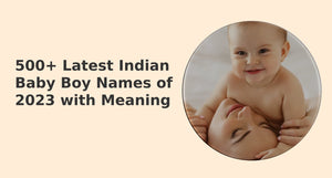 500+ Latest Indian Baby Boy Names of 2023 with Meaning