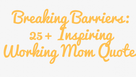 Breaking Barriers: 25+ Inspiring Working Mom Quotes